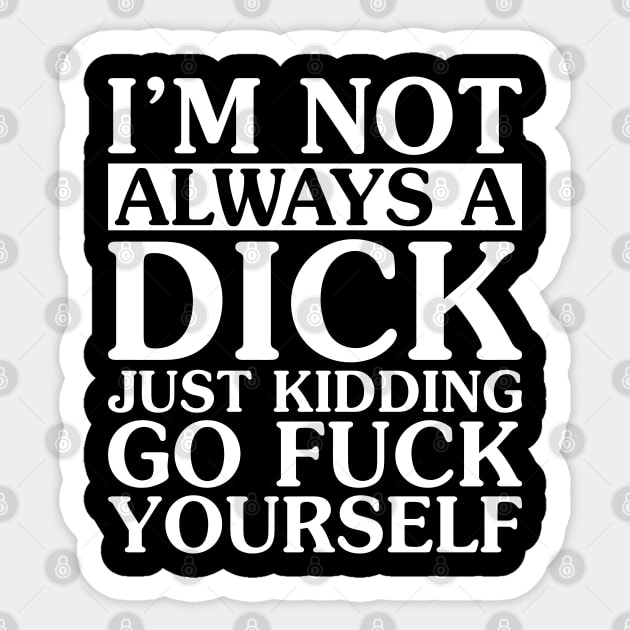 I Am Not Always A Dick Just Kidding Sticker by Murder By Text